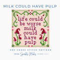Life Could Be Worse Milk Cold Have Pulp Cross Stitch Pattern PDF Funny